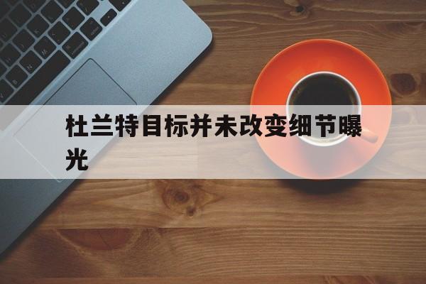 关于杜兰特目标并未改变细节曝光的信息